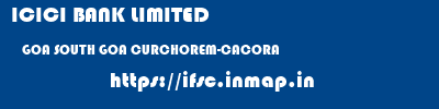 ICICI BANK LIMITED  GOA SOUTH GOA CURCHOREM-CACORA   ifsc code